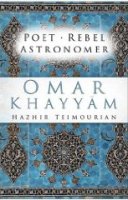 Omar Khayyam. Poet, Rebel, Astronomer